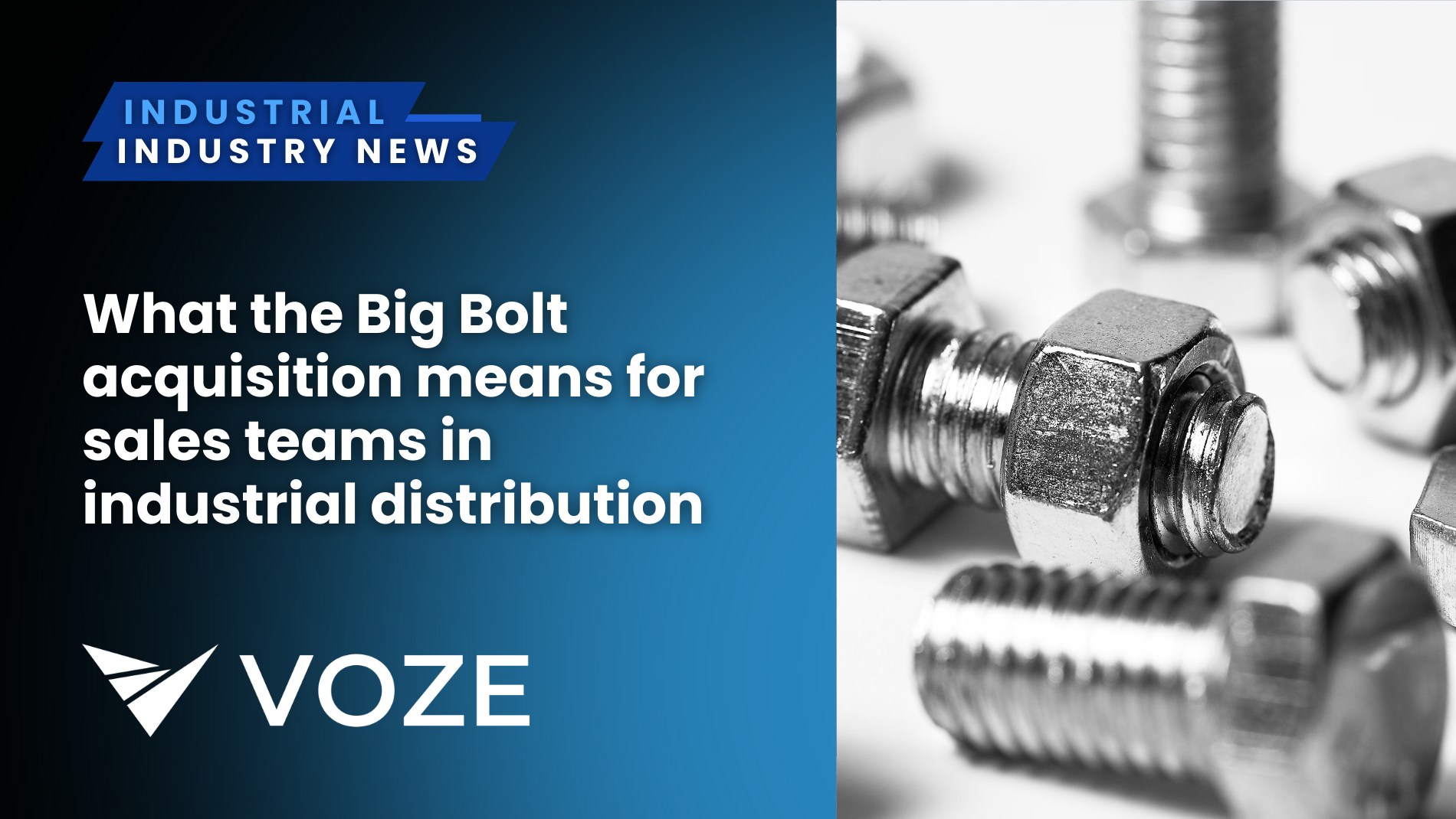 The image features a banner for “Industrial Industry News” with a blue and black gradient background on the left side. The text reads, “What the Big Bolt acquisition means for sales teams in industrial distribution.” On the right side of the image, there is a close-up black-and-white photograph of metallic bolts and nuts arranged loosely. At the bottom left corner of the image, the Voze logo is displayed.